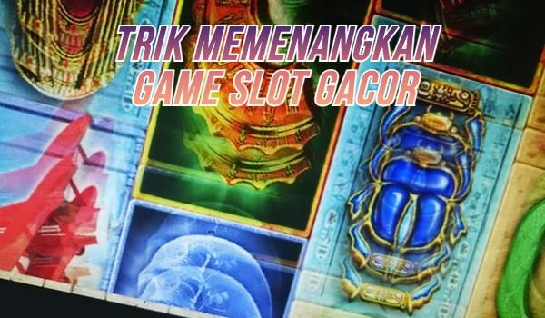 Trik Mudah Menang Jutaan Rupiah Dari Game Slot Gacor
